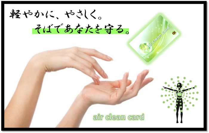 軽やかに、やさしく。そばであなたを守る『エアクリーンカード』